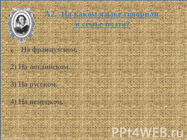 А2. На каком языке говорили в семье поэта? На французском. 2) На английском. 3) На русском. 4) На немецком.