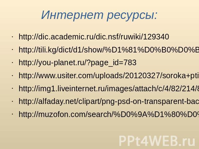 Интернет ресурсы: http://dic.academic.ru/dic.nsf/ruwiki/129340 http://tili.kg/dict/d1/show/%D1%81%D0%B0%D0%B3%D1%8B%D0%B7%D0%B3%D0%B0%D0%BD# http://you-planet.ru/?page_id=783 http://www.usiter.com/uploads/20120327/soroka+ptitci+soroki+404750023.jpg …