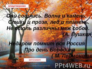 Они сошлись. Волна и камень, Стихи и проза, лед и пламень. Не столь различны меж