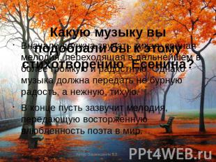 Какую музыку вы подобрали бы к этому стихотворению&nbsp; Есенина? Вначале должна