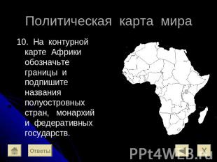 Политическая карта мира 10. На контурной карте Африки обозначьте границы и подпи