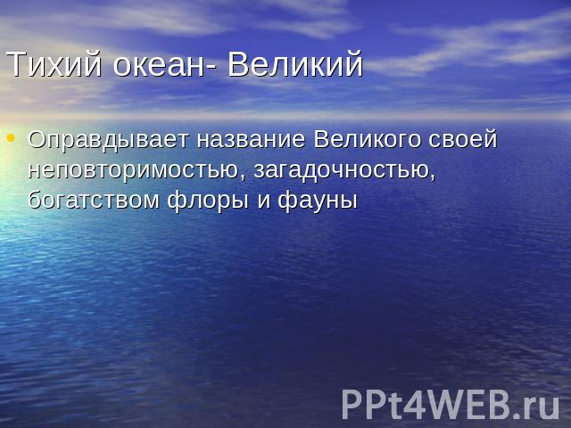 Оправдывает название Великого своей неповторимостью, загадочностью, богатством флоры и фауны Оправдывает название Великого своей неповторимостью, загадочностью, богатством флоры и фауны