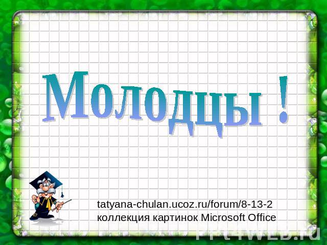 Молодцы ! tatyana-chulan.ucoz.ru/forum/8-13-2 коллекция картинок Microsoft Office