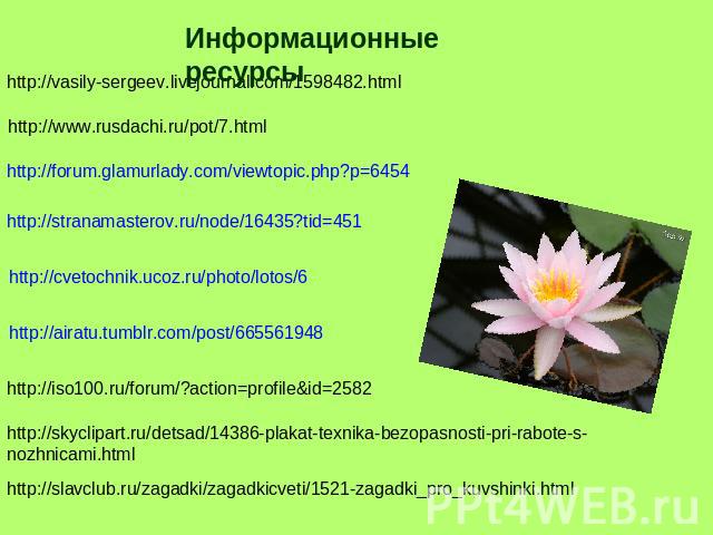 Информационные ресурсы http://vasily-sergeev.livejournal.com/1598482.html http://www.rusdachi.ru/pot/7.html http://forum.glamurlady.com/viewtopic.php?p=6454 http://stranamasterov.ru/node/16435?tid=451 http://cvetochnik.ucoz.ru/photo/lotos/6 http://a…