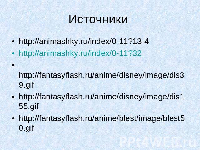 Источники http://animashky.ru/index/0-11?13-4 http://animashky.ru/index/0-11?32 http://fantasyflash.ru/anime/disney/image/dis39.gif http://fantasyflash.ru/anime/disney/image/dis155.gif http://fantasyflash.ru/anime/blest/image/blest50.gif