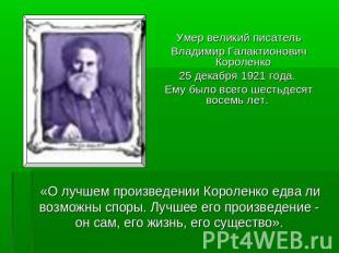Умер великий писательВладимир Галактионович Короленко 25 декабря 1921 года. Ему