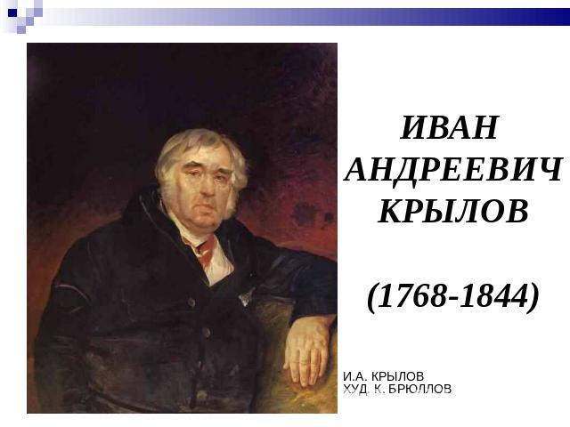 ИВАН АНДРЕЕВИЧ КРЫЛОВ(1768-1844)И.А. КРЫЛОВ ХУД. К. БРЮЛЛОВ.