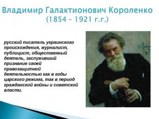 Владимир Галактионович Короленко(1854 – 1921 г.г.) русский писатель украинского