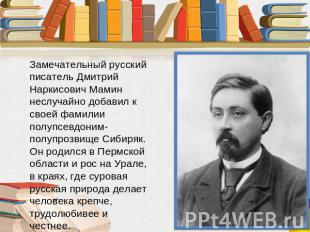 Замечательный русский писатель Дмитрий Наркисович Мамин неслучайно добавил к сво
