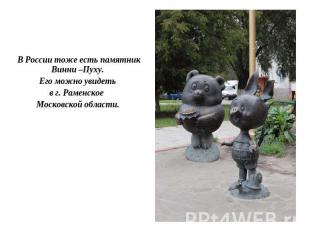 В России тоже есть памятник Винни –Пуху. Его можно увидеть в г. Раменское Москов