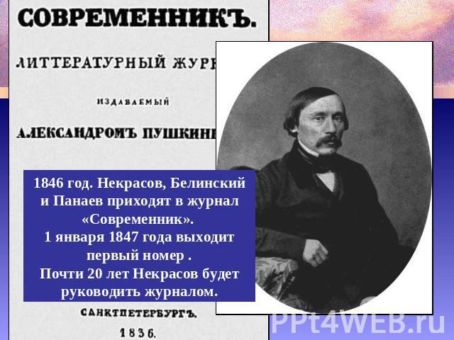 1846 год. Некрасов, Белинский и Панаев приходят в журнал «Современник». 1 января 1847 года выходит первый номер .Почти 20 лет Некрасов будет руководить журналом.