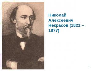 Николай АлексеевичНекрасов (1821 – 1877)