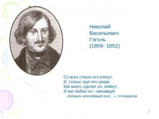 Николай ВасильевичГоголь (1809- 1852)Со всех сторон его клянут,И, только труп ег