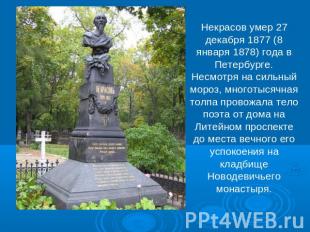 Некрасов умер 27 декабря 1877 (8 января 1878) года в Петербурге. Несмотря на сил