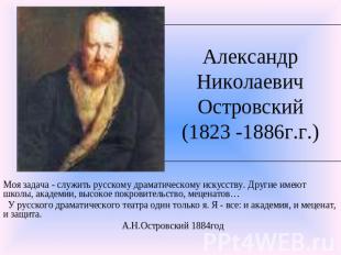 Александр Николаевич Островский(1823 -1886г.г.) Моя задача - служить русскому др