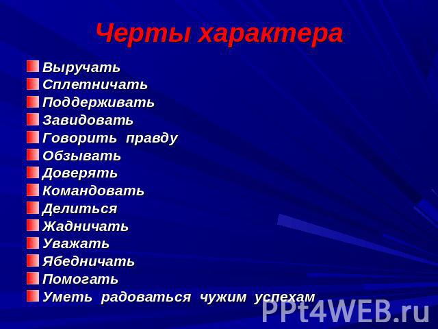 Черты характера ВыручатьСплетничатьПоддерживатьЗавидоватьГоворить  правдуОбзыватьДоверятьКомандоватьДелитьсяЖадничатьУважатьЯбедничатьПомогатьУметь  радоваться  чужим  успехам