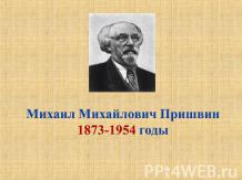 Михаил Михайлович Пришвин 1873-1954 годы
