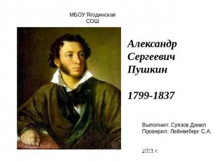 АлександрСергеевичПушкин1799-1837Выполнил: Суязов ДанилПроверил: Лейнвеберг С.А.
