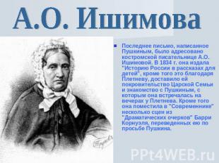 А.О. Ишимова Последнее письмо, написанное Пушкиным, было адресовано костромской