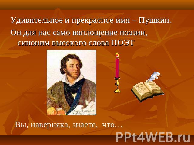 Удивительное и прекрасное имя – Пушкин.Он для нас само воплощение поэзии, синоним высокого слова ПОЭТ Вы, наверняка, знаете, что…