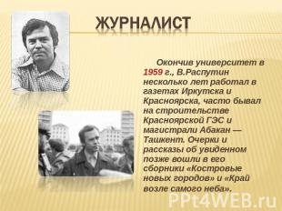 журналист Окончив университет в 1959 г., В.Распутин несколько лет работал в газе