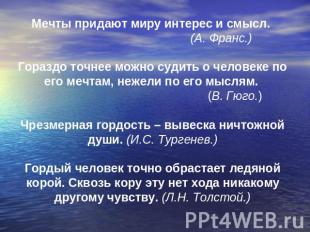 Мечты придают миру интерес и смысл. (А. Франс.)Гораздо точнее можно судить о чел