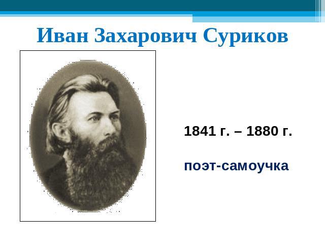Иван Захарович Суриков 1841 г. – 1880 г.поэт-самоучка