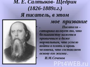 М. Е. Салтыков- Щедрин(1826-1889г.г.)Я писатель, в этом мое призвание . Писателя