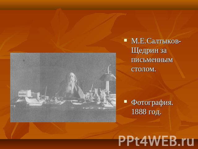М.Е.Салтыков-Щедрин за письменным столом.Фотография. 1888 год.менным столом.Фотография. 1888 год.