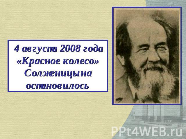 4 августа 2008 года «Красное колесо» Солженицына остановилось