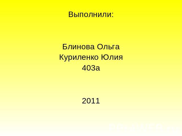 Выполнили:Блинова ОльгаКуриленко Юлия403а2011