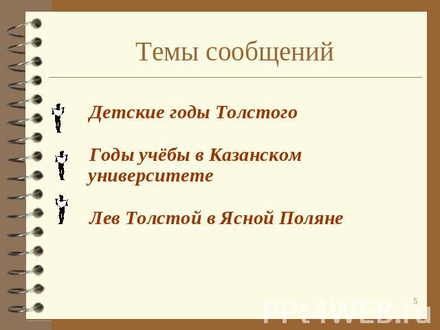 Темы сообщений Детские годы Толстого Годы учёбы в Казанском университете Лев Толстой в Ясной Поляне