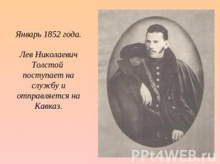 Январь 1852 года.Лев Николаевич Толстой поступает на службу и отправляется на Ка