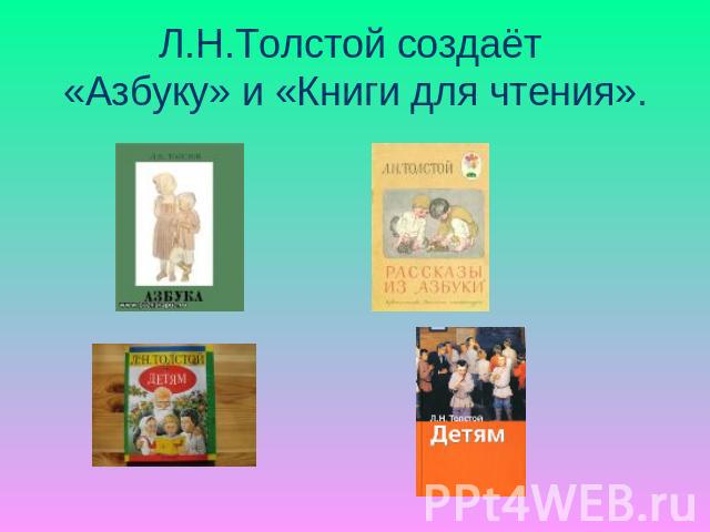 Л.Н.Толстой создаёт «Азбуку» и «Книги для чтения».