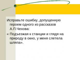 Исправьте ошибку, допущенную героем одного из рассказов А.П.Чехова:« Подъезжая к