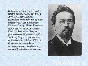 Родился в г. Таганроге 17 (29)января 1860г., умер 2 (15)июля 1904 г. в г. Баденв