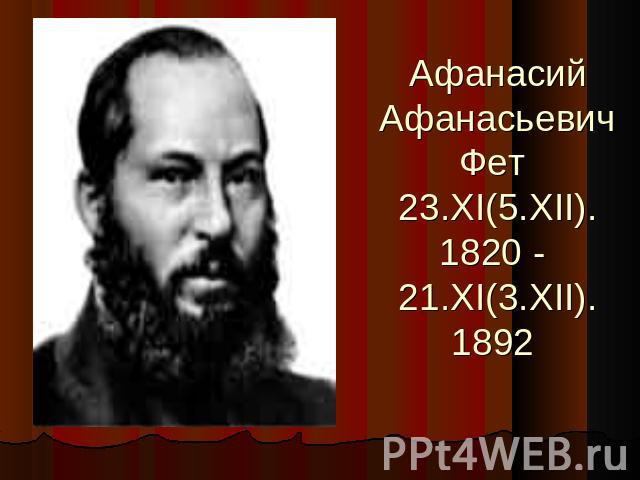 Афанасий Афанасьевич Фет 23.XI(5.XII).1820 - 21.XI(3.XII).1892