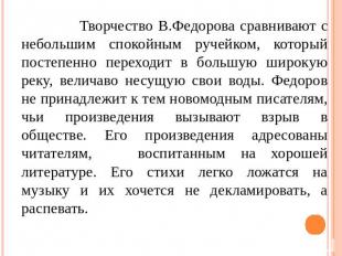 Творчество В.Федорова сравнивают с небольшим спокойным ручейком, который постепе