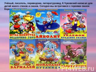 Учёный, писатель, переводчик, литературовед, К.Чуковский написал для детей много