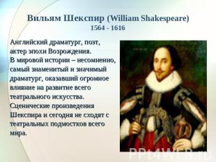 Вильям Шекспир (William Shakespeare)1564 - 1616 Английский драматург, поэт, акте