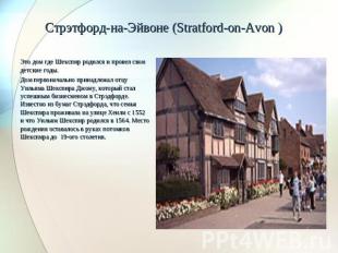 Стрэтфорд-на-Эйвоне (Stratford-on-Avon ) Это дом где Шекспир родился и провел св