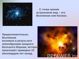 С точки зрения астрономов мир – это Вселенная или Космос.Предположительно, Вселе