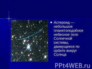 Астероид — небольшое планетоподобное небесное тело Солнечной системы, движущееся