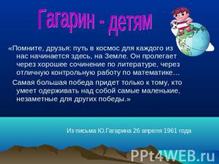 Гагарин - детям «Помните, друзья: путь в космос для каждого из нас начинается зд
