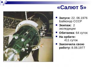 «Салют 5» Запуск: 22. 06.1976 Байконур СССРЭкипаж: 2 экспедицииОбитаема: 64 суто