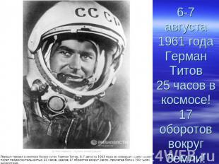 6-7августа 1961 годаГерман Титов25 часов в космосе!17 оборотов вокруг Земли!