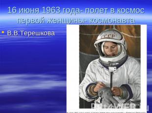16 июня 1963 года- полет в космос первой женщины- космонавта В.В.Терешкова