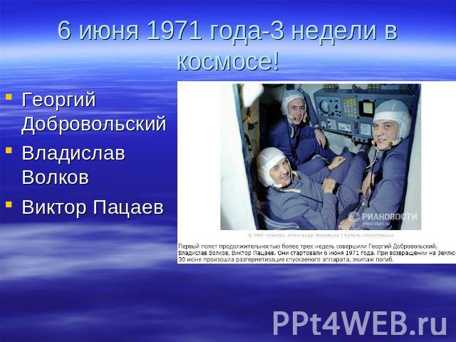 6 июня 1971 года-3 недели в космосе! Георгий ДобровольскийВладислав ВолковВиктор Пацаев