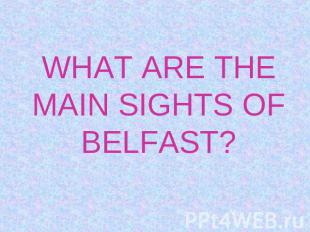 WHAT ARE THE MAIN SIGHTS OF BELFAST?