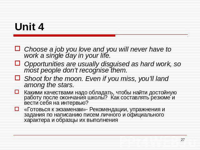 Unit 4 Choose a job you love and you will never have to work a single day in your life.Opportunities are usually disguised as hard work, so most people don’t recognise them.Shoot for the moon. Even if you miss, you’ll land among the stars.Какими кач…